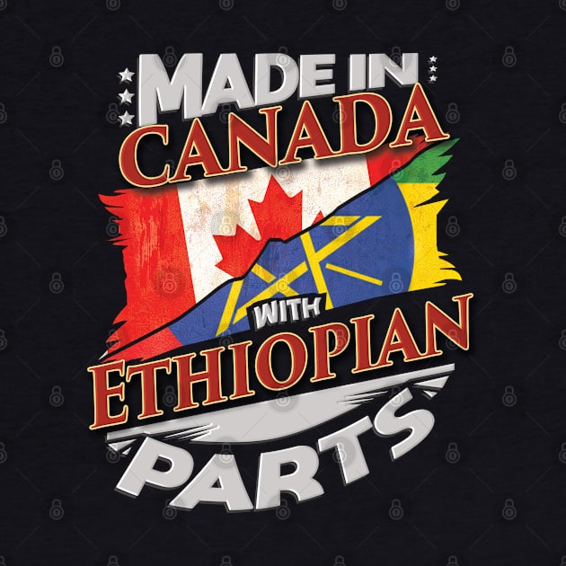 Made In Canada With Ethiopian Parts - Gift for Ethiopian From Ethiopia by Country Flags